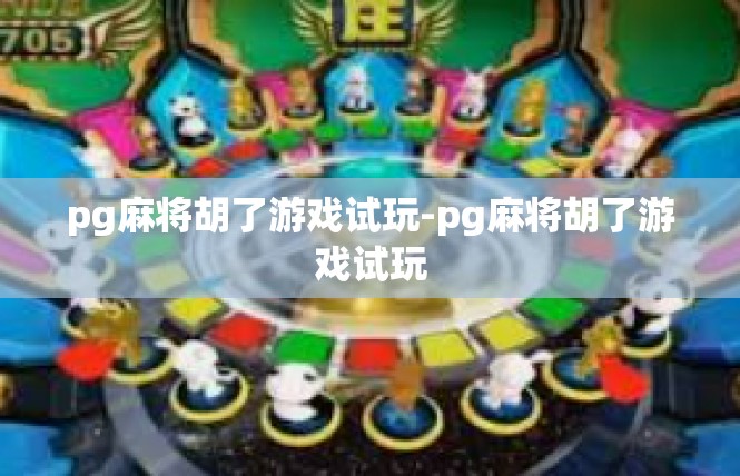 pg麻将胡了游戏试玩-pg麻将胡了游戏试玩