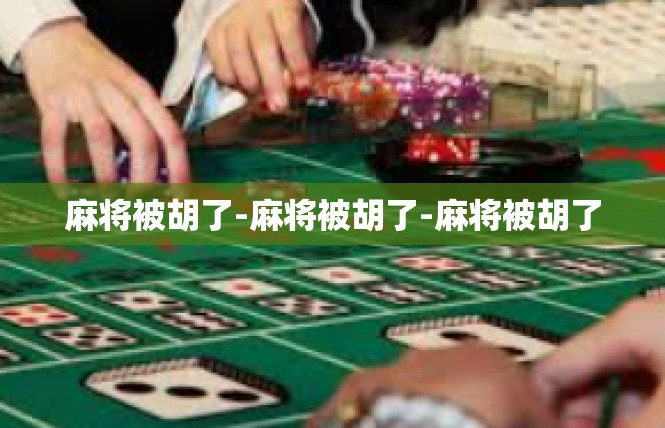 麻将被胡了-麻将被胡了-麻将被胡了