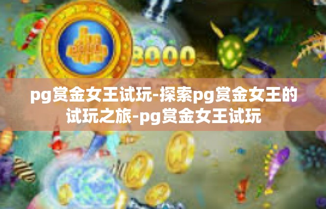 pg赏金女王试玩-探索pg赏金女王的试玩之旅-pg赏金女王试玩