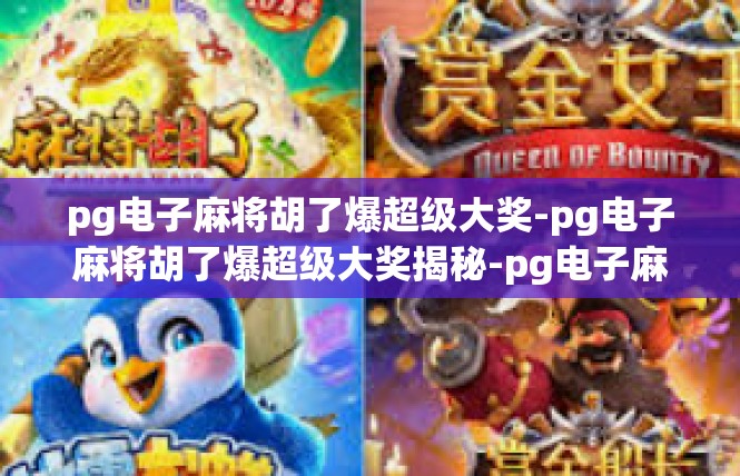 pg电子麻将胡了爆超级大奖-pg电子麻将胡了爆超级大奖揭秘-pg电子麻将胡了爆超级大奖