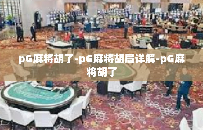 pG麻将胡了-pG麻将胡局详解-pG麻将胡了