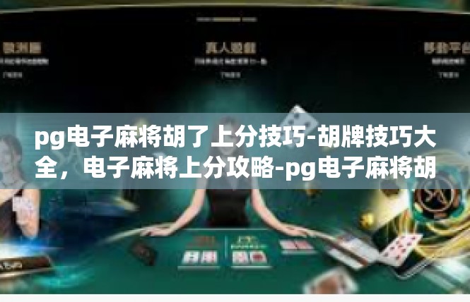 pg电子麻将胡了上分技巧-胡牌技巧大全，电子麻将上分攻略-pg电子麻将胡了上分技巧