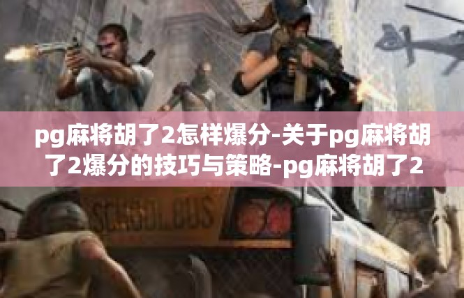 pg麻将胡了2怎样爆分-关于pg麻将胡了2爆分的技巧与策略-pg麻将胡了2怎样爆分