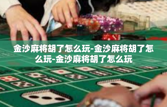 金沙麻将胡了怎么玩-金沙麻将胡了怎么玩-金沙麻将胡了怎么玩