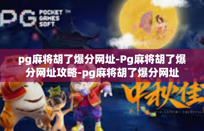 pg麻将胡了爆分网址-Pg麻将胡了爆分网址攻略-pg麻将胡了爆分网址