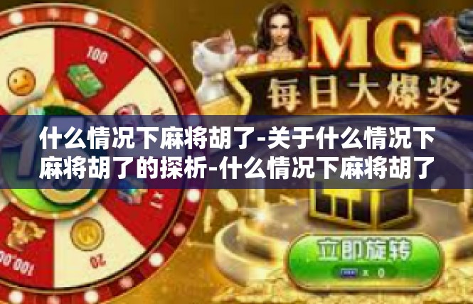 什么情况下麻将胡了-关于什么情况下麻将胡了的探析-什么情况下麻将胡了