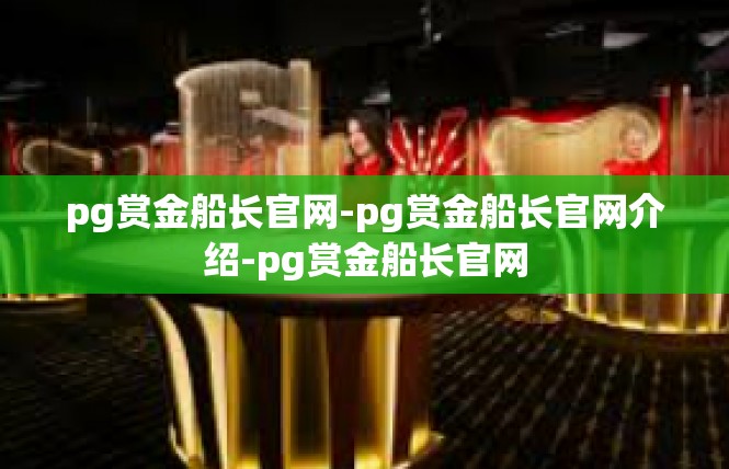 pg赏金船长官网-pg赏金船长官网介绍-pg赏金船长官网