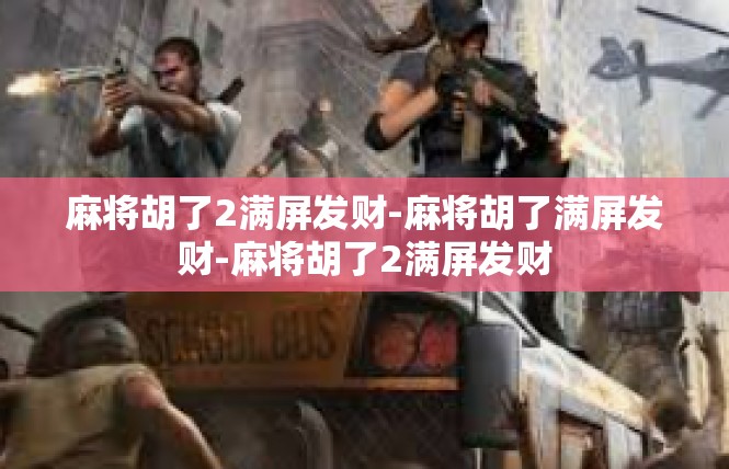 麻将胡了2满屏发财-麻将胡了满屏发财-麻将胡了2满屏发财