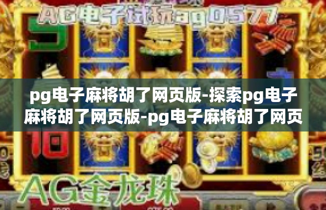 pg电子麻将胡了网页版-探索pg电子麻将胡了网页版-pg电子麻将胡了网页版