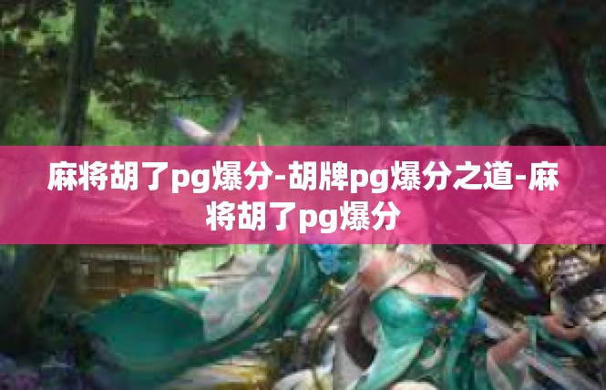 麻将胡了pg爆分-胡牌pg爆分之道-麻将胡了pg爆分