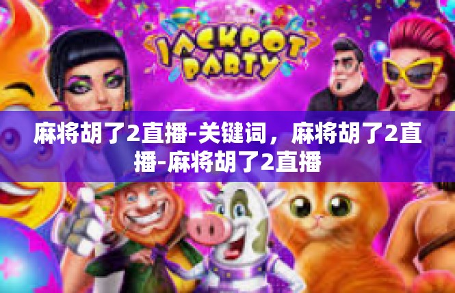 麻将胡了2直播-关键词，麻将胡了2直播-麻将胡了2直播