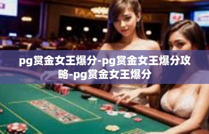 pg赏金女王爆分-pg赏金女王爆分攻略-pg赏金女王爆分