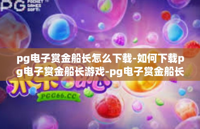 pg电子赏金船长怎么下载-如何下载pg电子赏金船长游戏-pg电子赏金船长怎么下载