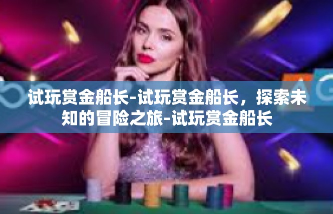 试玩赏金船长-试玩赏金船长，探索未知的冒险之旅-试玩赏金船长