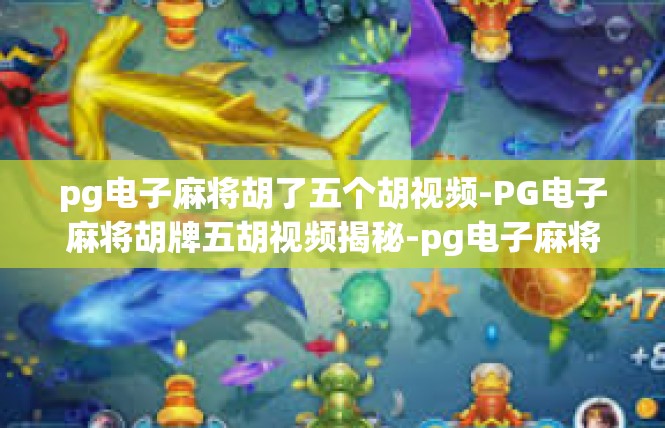 pg电子麻将胡了五个胡视频-PG电子麻将胡牌五胡视频揭秘-pg电子麻将胡了五个胡视频