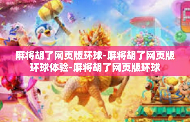 麻将胡了网页版环球-麻将胡了网页版环球体验-麻将胡了网页版环球