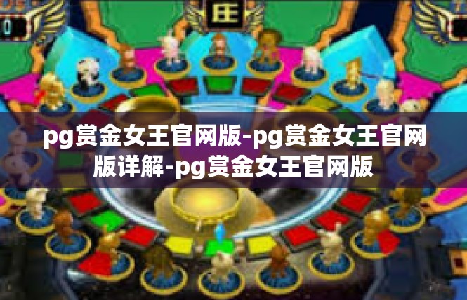pg赏金女王官网版-pg赏金女王官网版详解-pg赏金女王官网版