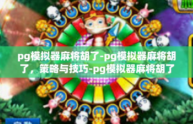 pg模拟器麻将胡了-pg模拟器麻将胡了，策略与技巧-pg模拟器麻将胡了