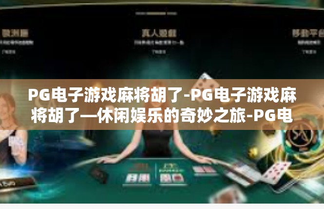 PG电子游戏麻将胡了-PG电子游戏麻将胡了—休闲娱乐的奇妙之旅-PG电子游戏麻将胡了