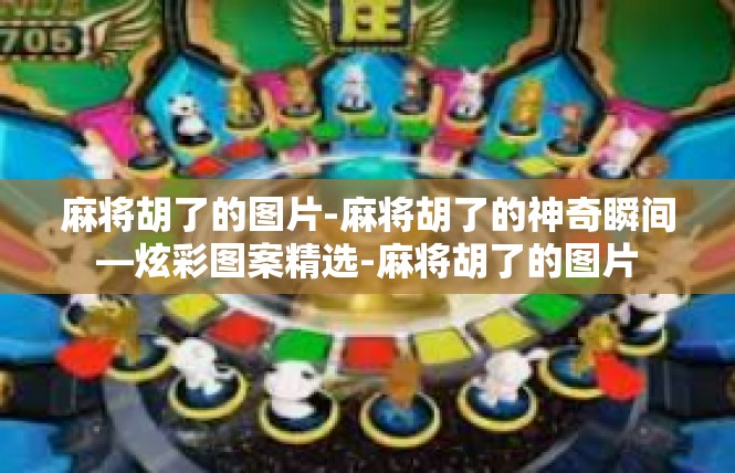 麻将胡了的图片-麻将胡了的神奇瞬间—炫彩图案精选-麻将胡了的图片