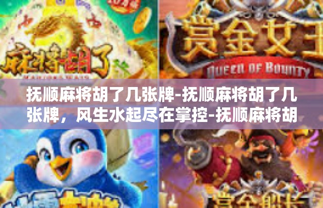 抚顺麻将胡了几张牌-抚顺麻将胡了几张牌，风生水起尽在掌控-抚顺麻将胡了几张牌
