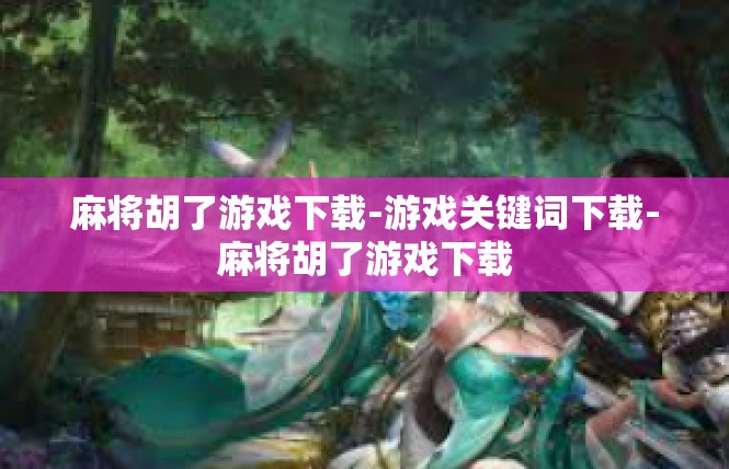 麻将胡了游戏下载-游戏关键词下载-麻将胡了游戏下载