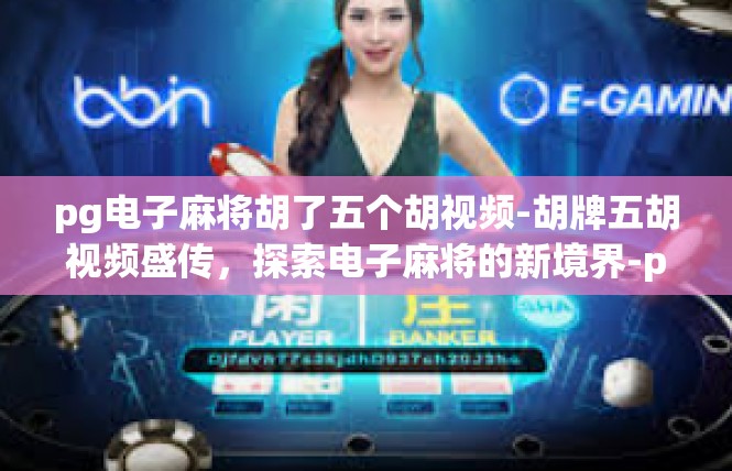 pg电子麻将胡了五个胡视频-胡牌五胡视频盛传，探索电子麻将的新境界-pg电子麻将胡了五个胡视频