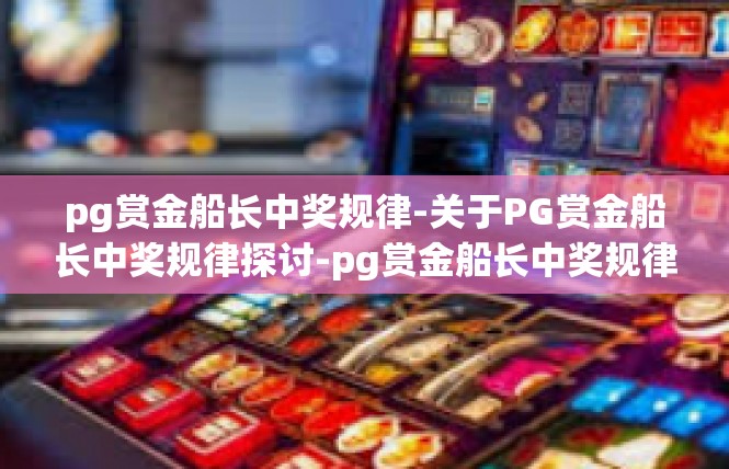 pg赏金船长中奖规律-关于PG赏金船长中奖规律探讨-pg赏金船长中奖规律