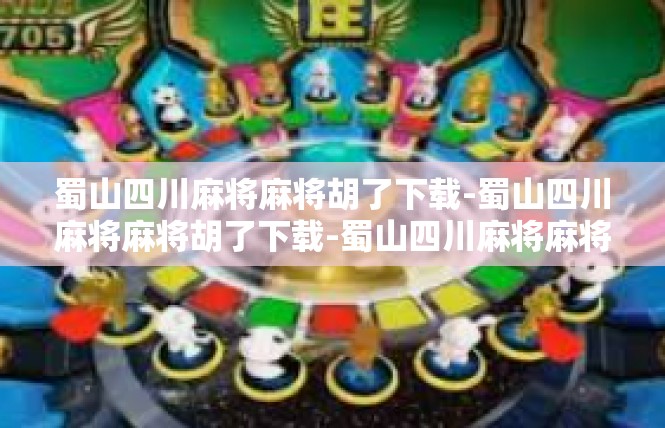 蜀山四川麻将麻将胡了下载-蜀山四川麻将麻将胡了下载-蜀山四川麻将麻将胡了下载