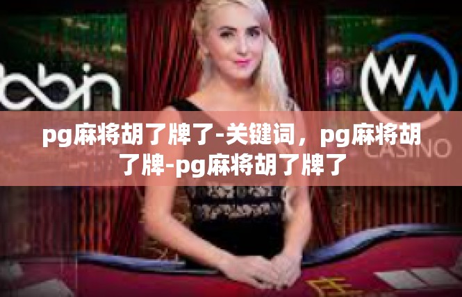 pg麻将胡了牌了-关键词，pg麻将胡了牌-pg麻将胡了牌了