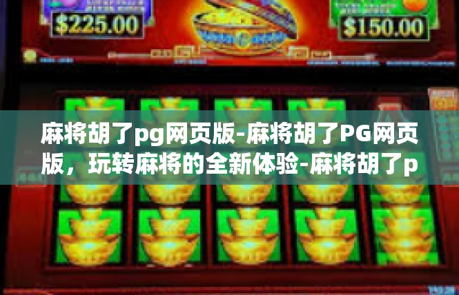 麻将胡了pg网页版-麻将胡了PG网页版，玩转麻将的全新体验-麻将胡了pg网页版