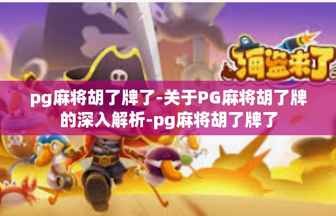 pg麻将胡了牌了-关于PG麻将胡了牌的深入解析-pg麻将胡了牌了