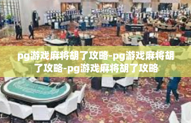 pg游戏麻将胡了攻略-pg游戏麻将胡了攻略-pg游戏麻将胡了攻略