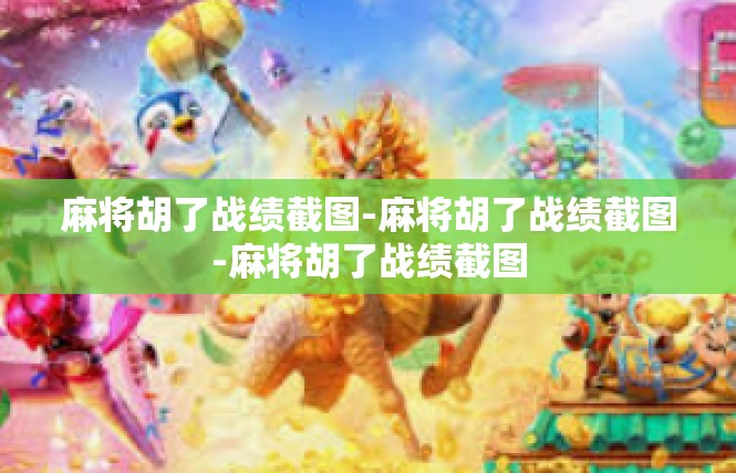 麻将胡了战绩截图-麻将胡了战绩截图-麻将胡了战绩截图