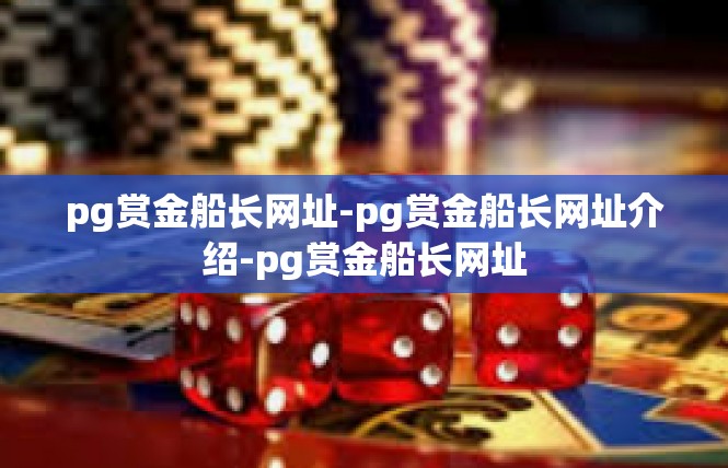 pg赏金船长网址-pg赏金船长网址介绍-pg赏金船长网址