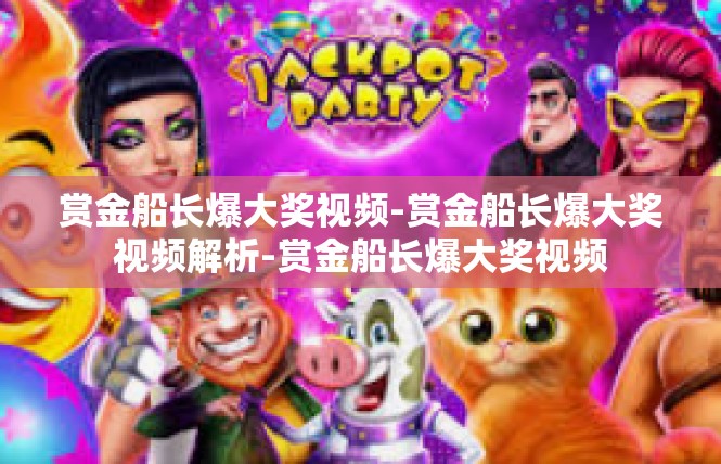 赏金船长爆大奖视频-赏金船长爆大奖视频解析-赏金船长爆大奖视频