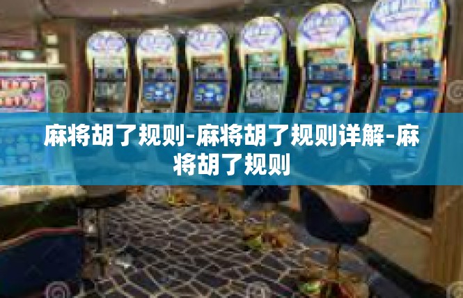 麻将胡了规则-麻将胡了规则详解-麻将胡了规则