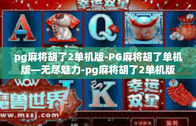 pg麻将胡了2单机版-PG麻将胡了单机版—无尽魅力-pg麻将胡了2单机版