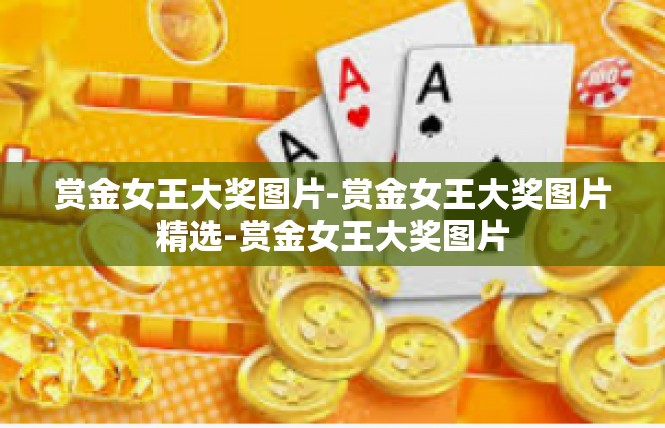 赏金女王大奖图片-赏金女王大奖图片精选-赏金女王大奖图片