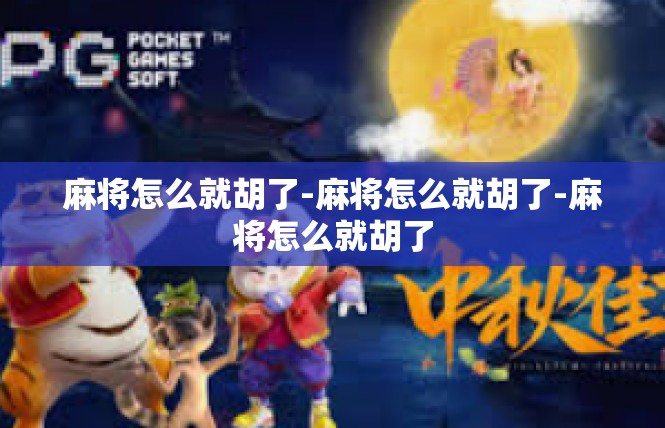 麻将怎么就胡了-麻将怎么就胡了-麻将怎么就胡了