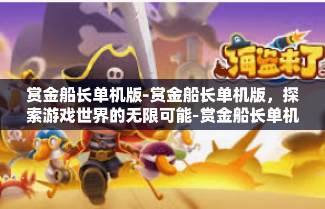 赏金船长单机版-赏金船长单机版，探索游戏世界的无限可能-赏金船长单机版