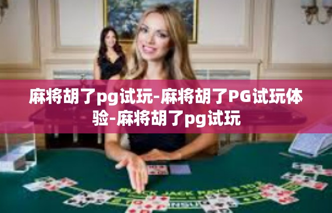 麻将胡了pg试玩-麻将胡了PG试玩体验-麻将胡了pg试玩