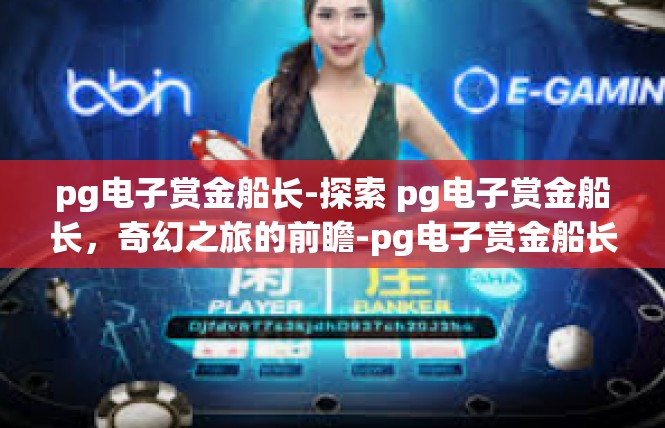 pg电子赏金船长-探索 pg电子赏金船长，奇幻之旅的前瞻-pg电子赏金船长