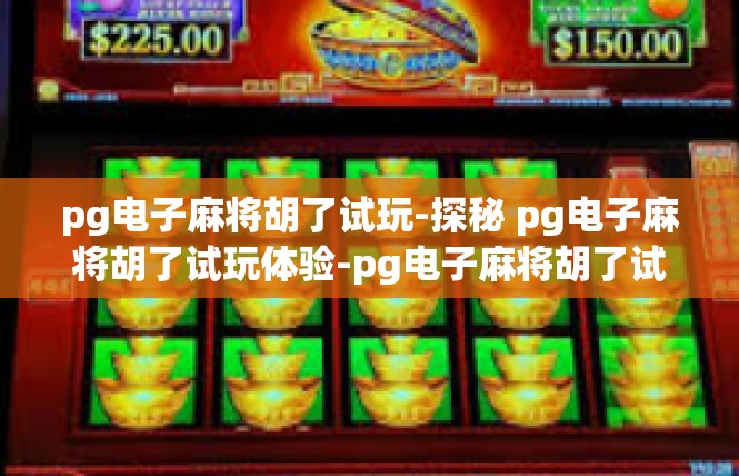 pg电子麻将胡了试玩-探秘 pg电子麻将胡了试玩体验-pg电子麻将胡了试玩