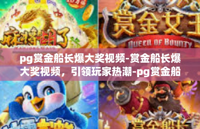pg赏金船长爆大奖视频-赏金船长爆大奖视频，引领玩家热潮-pg赏金船长爆大奖视频