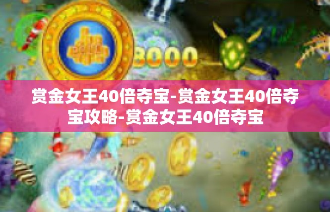 赏金女王40倍夺宝-赏金女王40倍夺宝攻略-赏金女王40倍夺宝