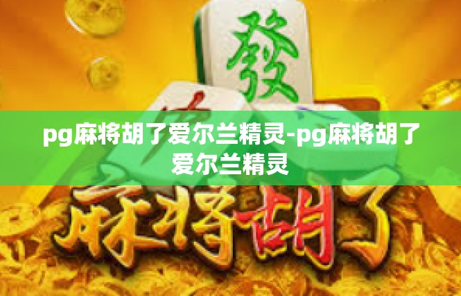 pg麻将胡了爱尔兰精灵-pg麻将胡了爱尔兰精灵
