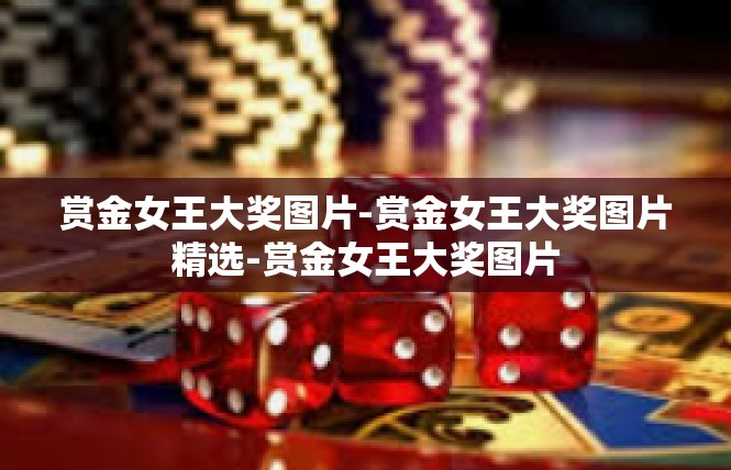 赏金女王大奖图片-赏金女王大奖图片精选-赏金女王大奖图片