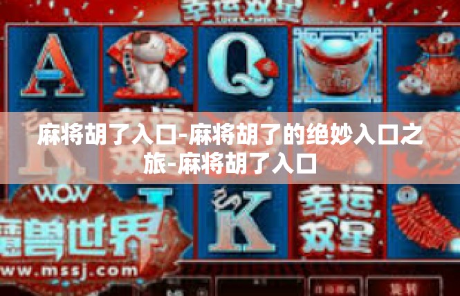 麻将胡了入口-麻将胡了的绝妙入口之旅-麻将胡了入口