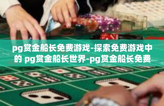pg赏金船长免费游戏-探索免费游戏中的 pg赏金船长世界-pg赏金船长免费游戏